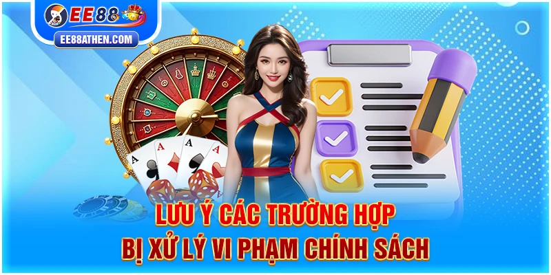 Lưu ý các trường hợp bị xử lý vi phạm chính sách ee88